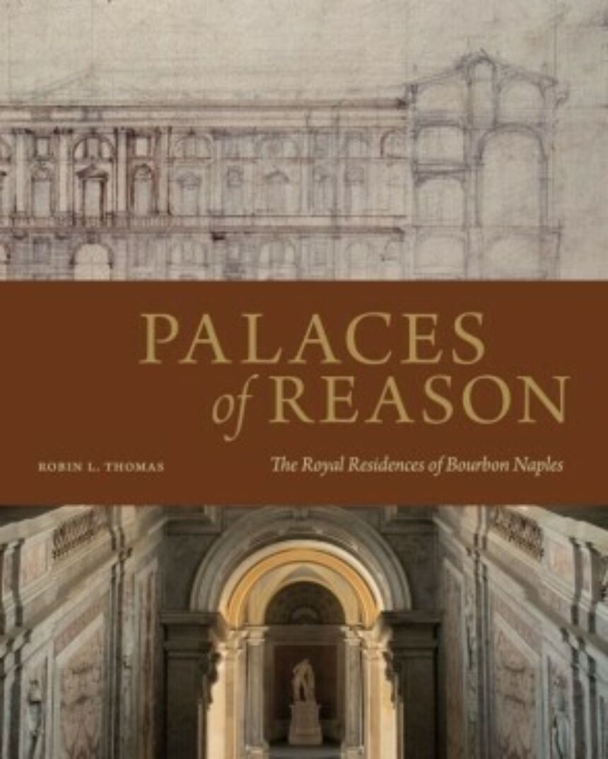 Book cover, Palaces of Reason, The Royal Residencies of Bourbon Naples. A sketch of a structure and an image of ceiling architecture. Author, Robin Thomas, Department of Art History.