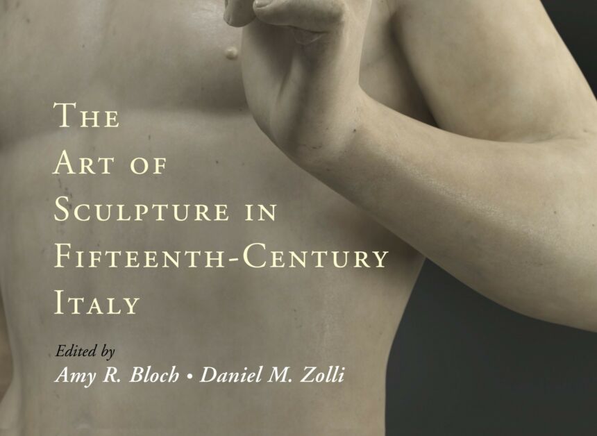 Anthology of essays co-edited by Daniel Zolli, The Art of Sculpture in Fifteenth-Century Italy (Cambridge U Press, 2020),